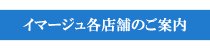 イマージュ各店舗のご案内